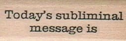 Today's Subliminal Message Is 3/4 X 1 3/4