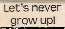 Let's Never Grow Up 3/4 X 1 1/2