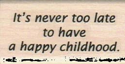 It's Never Too Late To Have A Happy Childhood 1 X 1 3/4