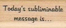 Today's Subliminable Message Is 3/4 X 1 1/2
