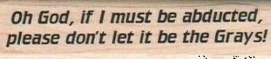Oh God, If I Must Be Abducted 3/4 X 3