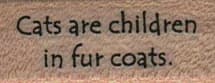 Cats Are Children In Fur Coats 3/4 X 1 1/2