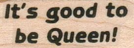 It's Good To Be Queen 3/4 X 1 1/2