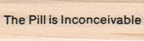 The Pill Is Inconceivable 3/4 x 2