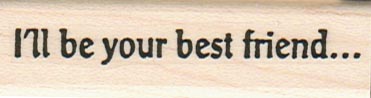 I’ll Be Your Best Friend 3/4 x 2 1/2