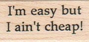 I’m Easy But I Ain’t Cheap 3/4 x 1 1/4