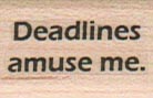 Deadlines Amuse Me 3/4 x 1