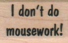 I Don’t Do Mousework 3/4 x 1