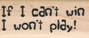 If I Can't Win I Won't Play! 1 x 2 1/4-0