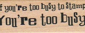 If You're Too Busy to Stamp 1 x 2 1/2-0