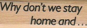 Why Don't We Stay Home And 3/4 x 2 1/4-0