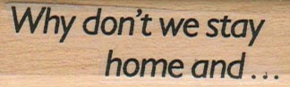 Why Don’t We Stay Home And 3/4 x 2 1/4