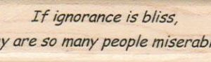 If Ignorance Is Bliss 3/4 x 2 3/4-0