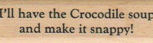 I'll Have The Crocodile Soup 3/4 x 2 1/4-0