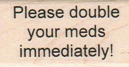 Please Double Your Meds 1 x 1 3/4