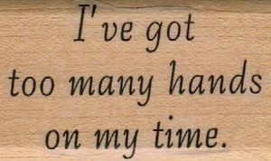 I've Got Too Many Hands On My Time 1 1/4 x 1 3/4-0