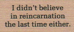 I Didn't Believe In Reincarnation 1 x 1 3/4-0