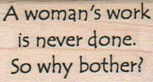 A Woman’s Work Is Never Done 1 x 1 1/2