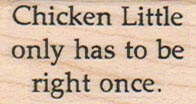 Chicken Little Only Has To Be 1 x 1 1/2