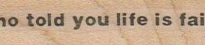Who Told You Life Is Fair? 3/4 x 2 3/4-0