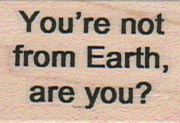 You’re Not From Earth Are You? 1 x 1 1/4