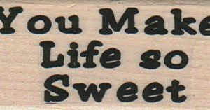 You Make Life So Sweet/Lg 1 1/4 x 2 1/4-0