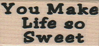 You Make Life So Sweet/Lg 1 1/4 x 2 1/4