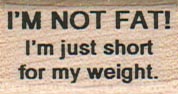 I'm Not Fat! I'm Just Short 3/4 x 1 1/4-0