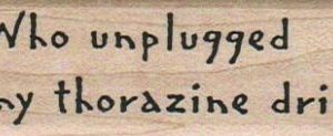 Who Unplugged My Thorazine 1 x 2 3/4-0