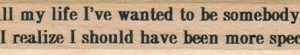 All My Life I've Wanted To Be 3/4 x 4-0