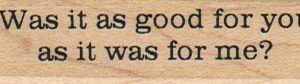 Was It As Good For You 3/4 x 2 1/2-0