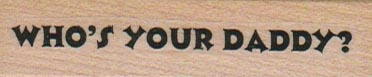 Who’s Your Daddy? 3/4 x 2 1/2