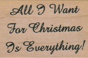 All I Want For Christmas Is Everything 1 1/2 x 2