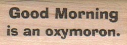 Good Morning Is An Oxymoron 3/4 x 1 3/4