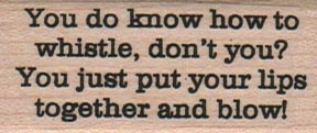 You Do Know How To Whistle 1 x 2