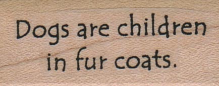 Dogs Are Children In Fur Coats 3/4 x 1 1/2