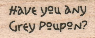 Have You Any Grey Poupon? 3/4 x 1 1/4
