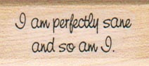 I Am Perfectly Sane And So 3/4 x 1 1/2