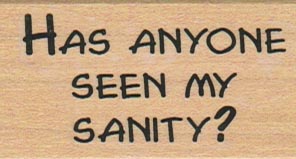 Has Anyone Seen My Sanity? 1 1/4 x 2