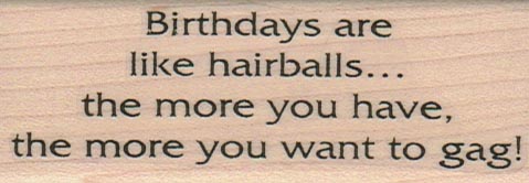 Birthdays Are Like Hairballs 1 1/4 x 3 1/4