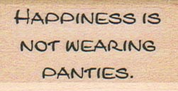 Happiness Is Not Wearing Panties 1 x 1 3/4