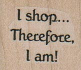 I Shop… Therefore I Am 1 1/4 x 1