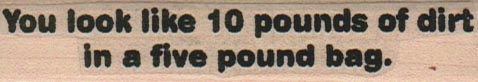 You Look Like 10 Pounds 3/4 x 3 1/4