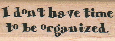 I Don’t Have Time To Be Organized 1 x 2 1/2