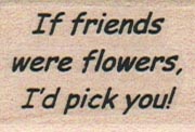 If Friends Were Flowers 1 x 1 1/4