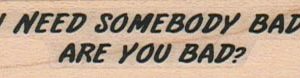I Need Somebody Bad 3/4 x 2 1/4-0