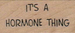 It’s A Hormone Thing 1 x 1 3/4