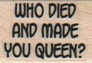 Who Died And Made You Queen? 3/4 x 1