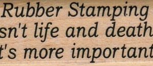 Rubber Stamping Isn't Life 3/4 x 1 3/4-0