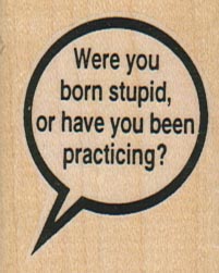 Were You Born Stupid 1 1/2 x 1 3/4